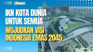 IKN KOTA DUNIA UNTUK SEMUA WUJUDKAN VISI INDONESIA EMAS 2045