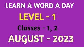 LEARN A WORD A DAY LEVEL - 1 AUGUST - 2023 / Classes 1,2 LEVEL - 1  AUGUST 2023 LEARN A WORD A DAY /