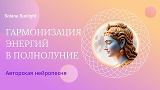 Нейропесня. Балансировка энергий в Полнолуние. Соединение с собой. Гармонизация. Восстановление сил.