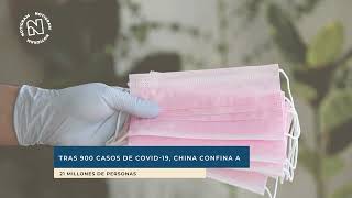 Tras 900 casos de COVID 19, China confina a 21 millones de personas