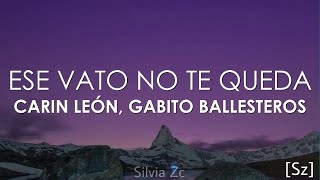 Carin León, Gabito Ballesteros - Ese Vato No Te Queda (Letra)