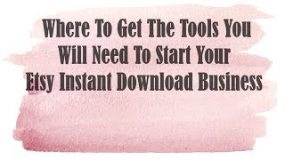 Where To Get The Tools You Need To Start Your Etsy Instant Download Business