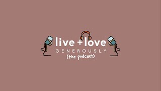 Live + Love Generously Podcast: Episode 2