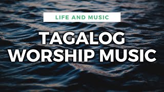 TAGALOG WORSHIP SONGS PLAYLIST | Songs for your quiet time and Bible Reading