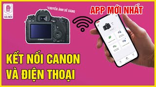 Hướng Dẫn Sử Dụng App Kết Nối Máy Ảnh Canon Chuyển Ảnh Qua Wifi Mới Nhất - Máy ảnh cũ Hà Nội