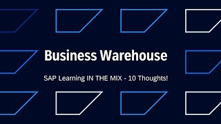 Business Warehouse |SAP Learning IN THE MIX - 10 Thoughts!