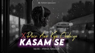 Kasam Se x Phir Aur Kya Chahiye  ( Love Mashup ) I Pawan Armaan