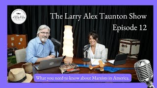 The Larry Alex Taunton Show #12 - What you need to know about Marxists in America