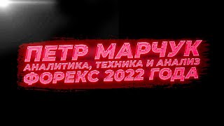 Петр Марчук.Аналитика, техника и анализ на Форекс 2022 года