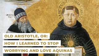 Old Aristotle, or: How I Learned to Stop Worrying and Love Aquinas