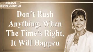 - Don't Rush Anything, When The Time's Right, It Will Happen ~ Joyce Meyer 2022