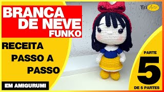 BRANCA DE NEVE AMIGURUMI |  PARTE 5/5  | RECEITA FUNKO