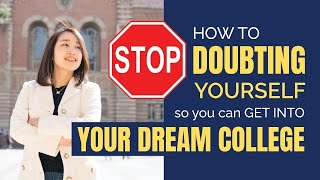 How To STOP Doubting Yourself (So That You Can Get ACCEPTED Into Your Dream College)