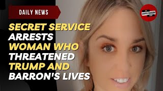 Secret Service Arrests Woman Who Threatened Trump And Barron's Lives