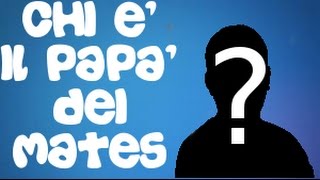 || CHI E' IL PAPA' DEI MATES? ||