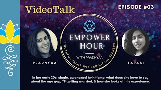 Empower Hour: Ep3: Tapasi: In her 20s, single, twin flame, Spiritual Seeker shares her experience!