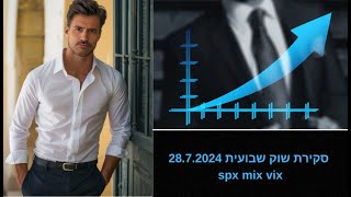 SPX MIX VIX  רמת ביטחון מול הפחד , סקירה השבוע שהיה + מה הידיעות החשובות השבוע 28.07.24