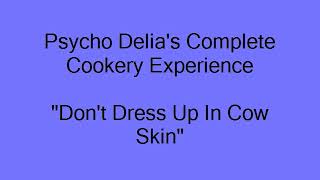 Psycho Delia's Complete Cookery Experience "Don't Dress Up In Cowskin"