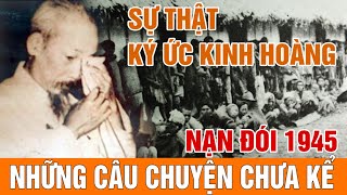 Ký ức kinh hoàng - Sự Thật Lịch Sử 80 Năm Trước - Nạn đói năm 1945 tại việt nam do ai gây ra