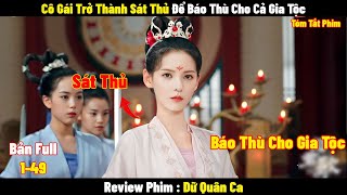 Cô Gái Mồ Côi Trở Thành Sát Thủ Số 1 Để Báo Thù Cho Cả Gia Tộc | Full 1-49 | Tóm Tắt Phim Dữ Quân Ca