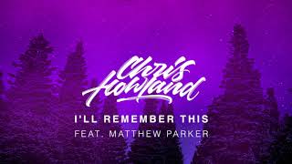 Chris Howland - I'll Remember This (feat. Matthew Parker)