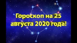 ГОРОСКОП НА 25 АВГУСТА 2020 ГОДА!!!