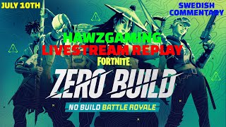 JULY 10TH - LIVESTREAM REPLAY - HAWZGAMING - FORTNITE ZERO BUILD - SWEDISH COMMENTARY