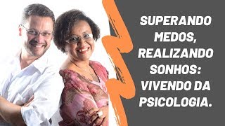 Superando medos, realizando sonhos: vivendo da psicologia