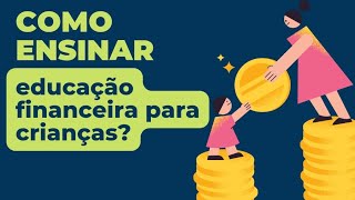 Como ensinar educação financeira para crianças? Como ensinar valores morais?