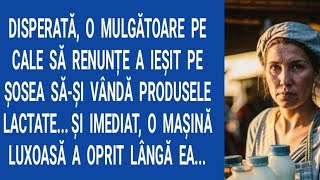 Disperată, o mulgătoare pe cale să renunțe a ieşit pe şosea să-şi vândă produsele lactate...Şi...