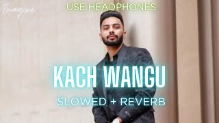 KACH WANGU (SLOWED + REVERBED) | NAVAAN SANDHU | IMAGINE