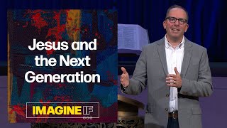 Jesus and the Next Generation | Rev. Scott Chrostek | Church of the Resurrection