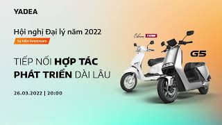 Hội nghị Đại Lý YADEA 2022 - TIẾP NỐI HỢP TÁC, PHÁT TRIỂN DÀI LÂU