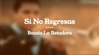 Si No Regresas - Banda La Retadora