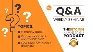 95. Q&A: is money debt? Can monopolists control bitcoin? How time preference fixes you