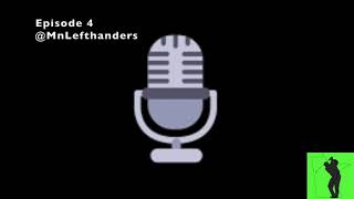 @mnlefthanders Golf Podcast Episode 4