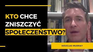 Kto chce zniszczyć społeczeństwo? - Douglas Murray