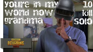 PUBG MOBILE - 10 Kill Solo - You're In My World Now Grandma!