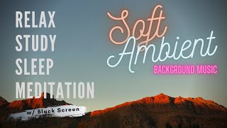 Soft Ambient Background Music | Relax | Study | Sleep | Meditation [30-min BLACK SCREEN]