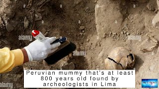 Peruvian mummy that's at least 800 years old found by archeologists in Lima