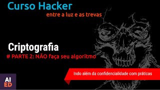 CURSO HACKER - CRIPTOGRAFIA Parte 2 - Não desenvolva seu próprio algoritmo, use um que já existe!!!