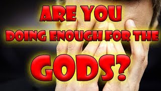 Are You Doing Enough for the Gods?