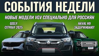 Итоги недели: кроссоверы VGV адаптировали для России, выход HAVAL H9 отложили, новый Geely Cityray