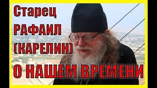 СЛОВО СТАРЦА РАФАИЛА (КАРЕЛИНА) О НАШЕМ ВРЕМЕНИ