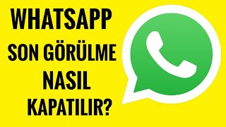 Whatsapp Son Görülme Özelliği Nasıl Kapatılır?