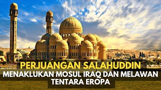 PERJUANGAN SALAHUDDIN MENAKLUKAN MOSUL IRAQ DAN BERTEMPUR MELAWAN TENTARA EROPA #history