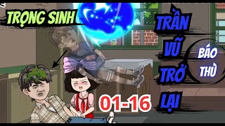 Tập 1-16 | Trọng Sinh Trần Vũ Trở Lại Báo Thù - Bơ Tiên Sinh