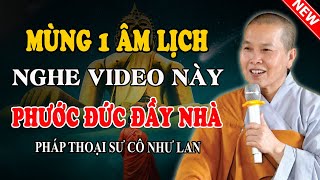 MÙNG 1 ÂM LỊCH NGHE BÀI GIẢNG NÀY PHƯỚC ĐỨC ĐẦY NHÀ (Đừng Bỏ Lỡ) - Pháp Thoại Sư Cô Như Lan