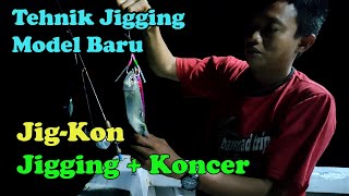 TEHNIK JIGGING MODEL BARU, JIG-KON, KOMBINASI JIGGING & KONCER