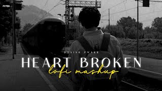 Heart Broken - Lofi Mashup | Sad Mashup Song | Arijit Singh Remix Mashup | Danish Pwskr